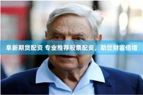 阜新期货配资 专业推荐股票配资，助您财富倍增